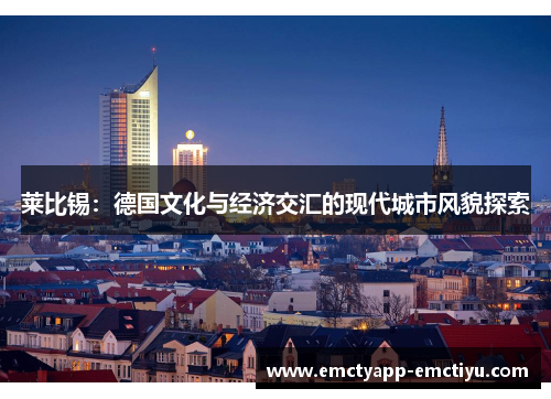 莱比锡：德国文化与经济交汇的现代城市风貌探索