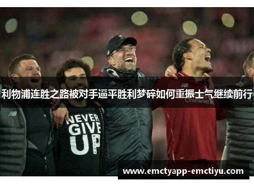利物浦连胜之路被对手逼平胜利梦碎如何重振士气继续前行
