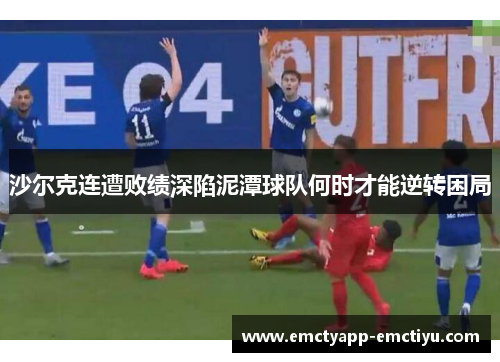 沙尔克连遭败绩深陷泥潭球队何时才能逆转困局