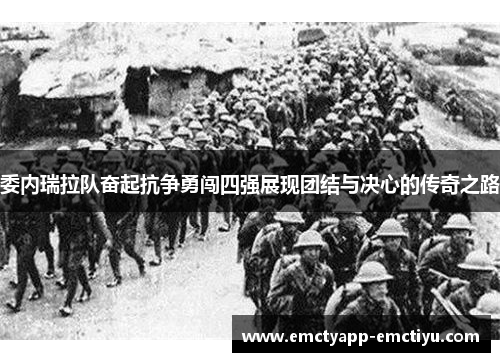 委内瑞拉队奋起抗争勇闯四强展现团结与决心的传奇之路