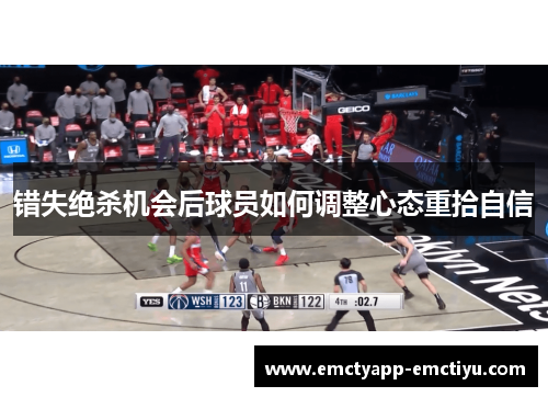 错失绝杀机会后球员如何调整心态重拾自信
