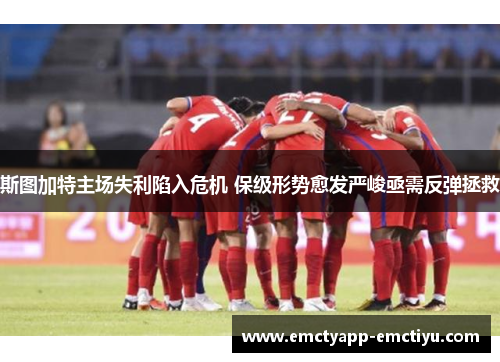 斯图加特主场失利陷入危机 保级形势愈发严峻亟需反弹拯救