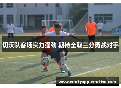 切沃队客场实力强劲 期待全取三分勇战对手