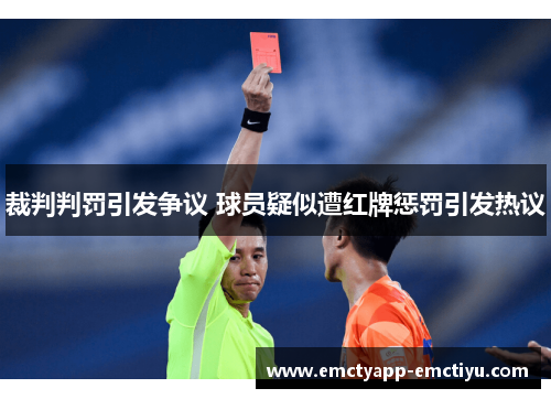 裁判判罚引发争议 球员疑似遭红牌惩罚引发热议