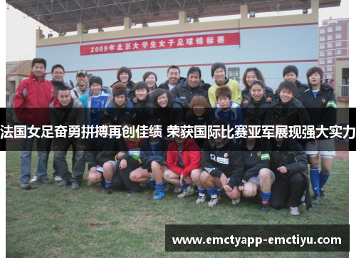 法国女足奋勇拼搏再创佳绩 荣获国际比赛亚军展现强大实力