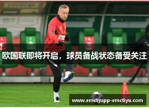 欧国联即将开启，球员备战状态备受关注