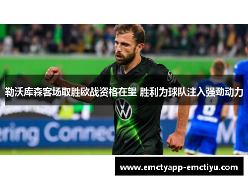 勒沃库森客场取胜欧战资格在望 胜利为球队注入强劲动力