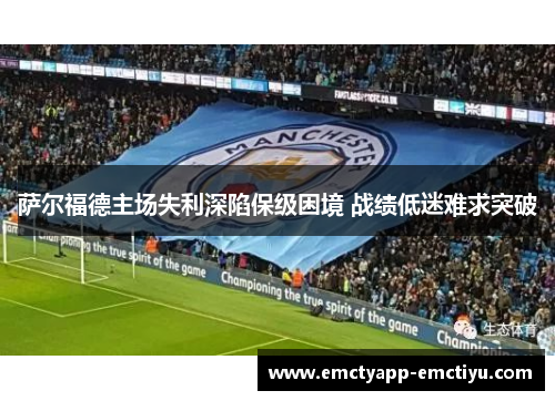 萨尔福德主场失利深陷保级困境 战绩低迷难求突破
