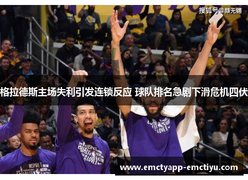 格拉德斯主场失利引发连锁反应 球队排名急剧下滑危机四伏